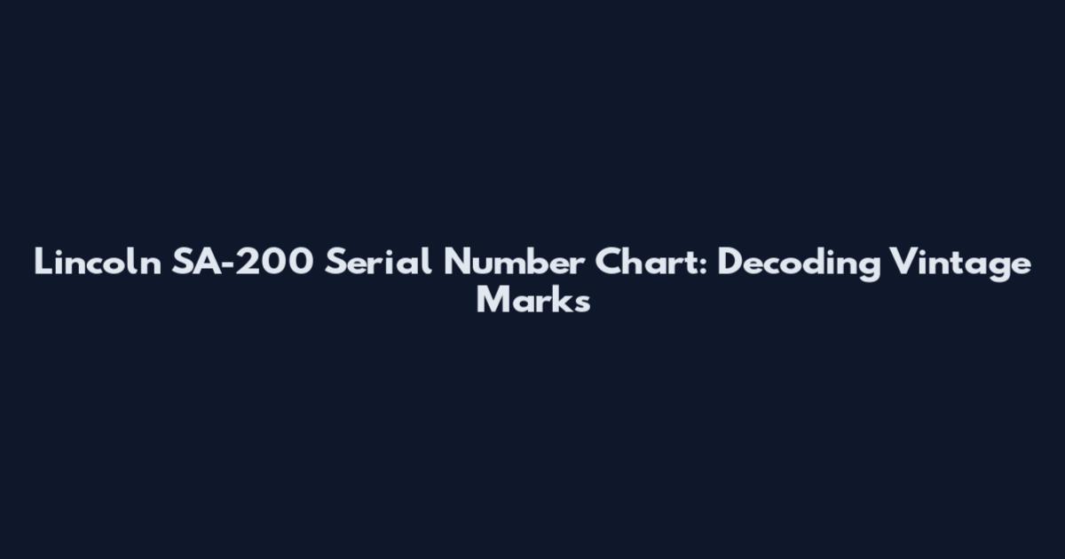 Lincoln SA-200 Serial Number Chart: Decoding Vintage Marks