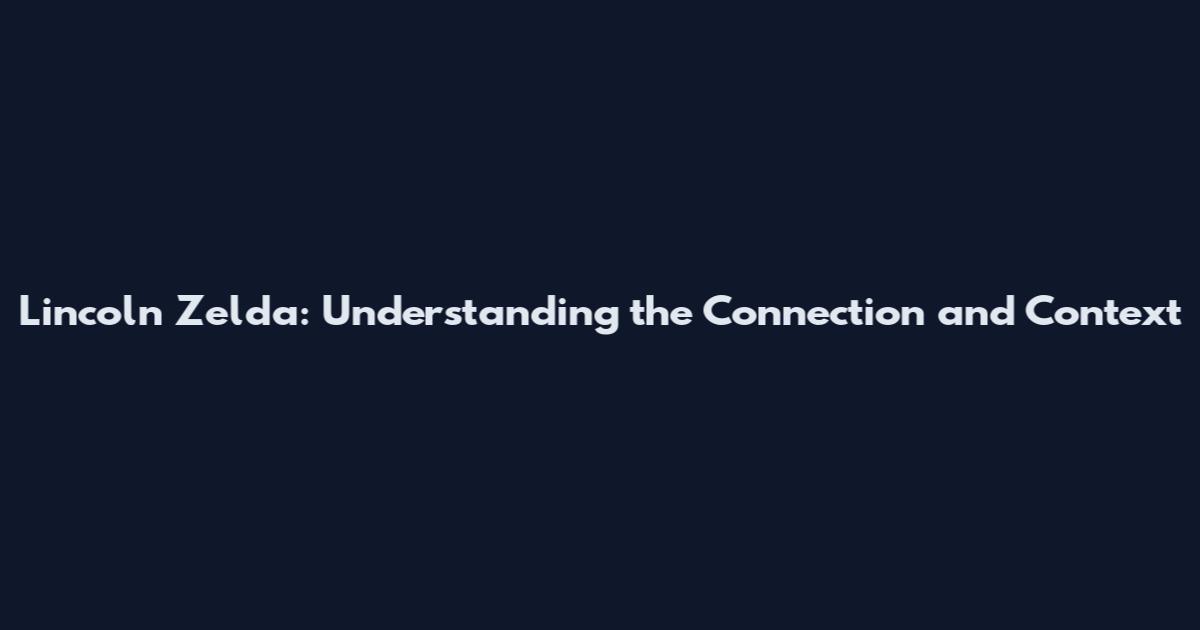 Lincoln Zelda: Understanding the Connection and Context