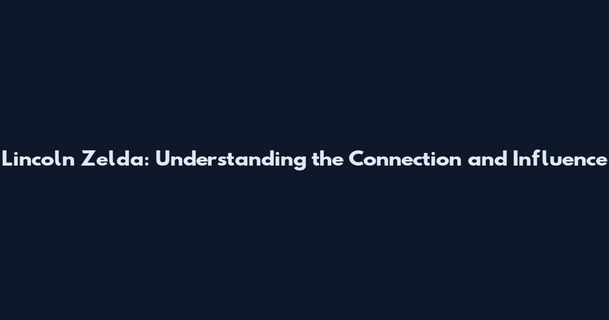 Lincoln Zelda: Understanding the Connection and Influence