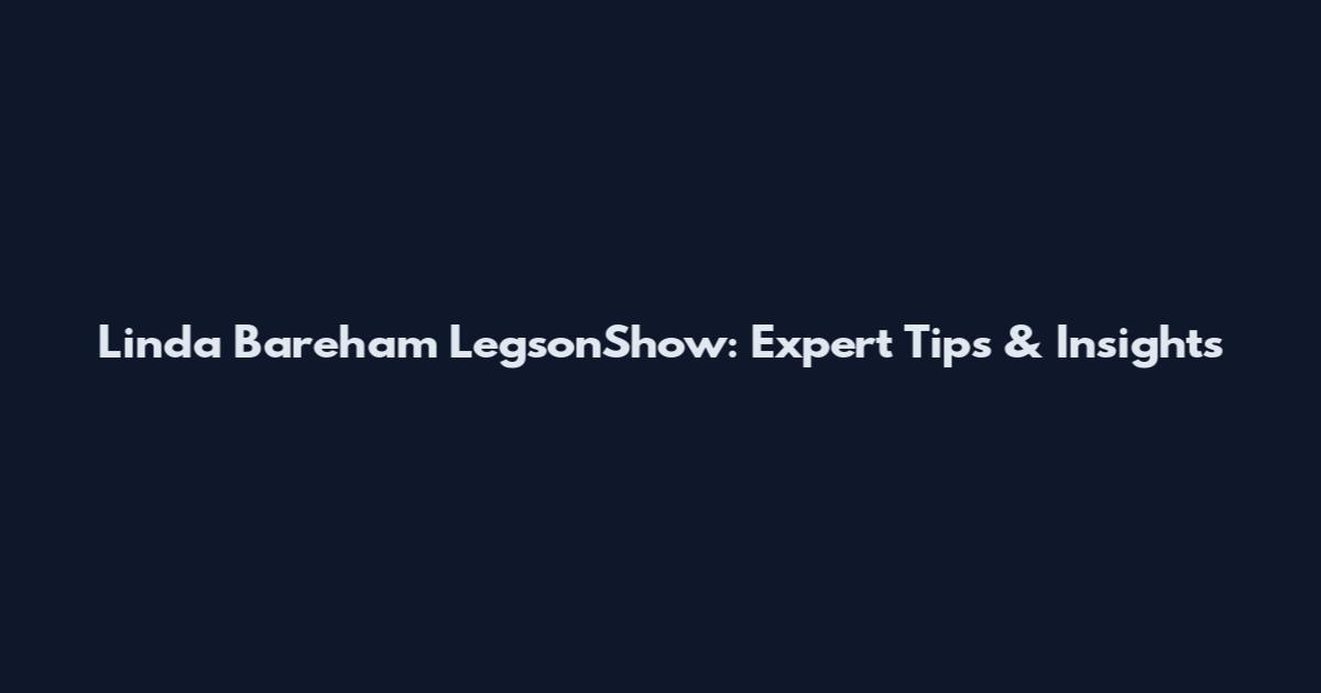 Linda Bareham LegsonShow: Expert Tips & Insights