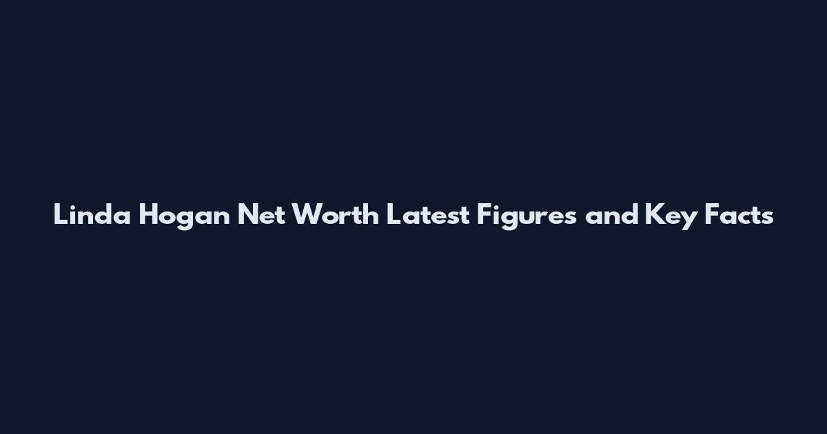 Linda Hogan Net Worth Latest Figures and Key Facts