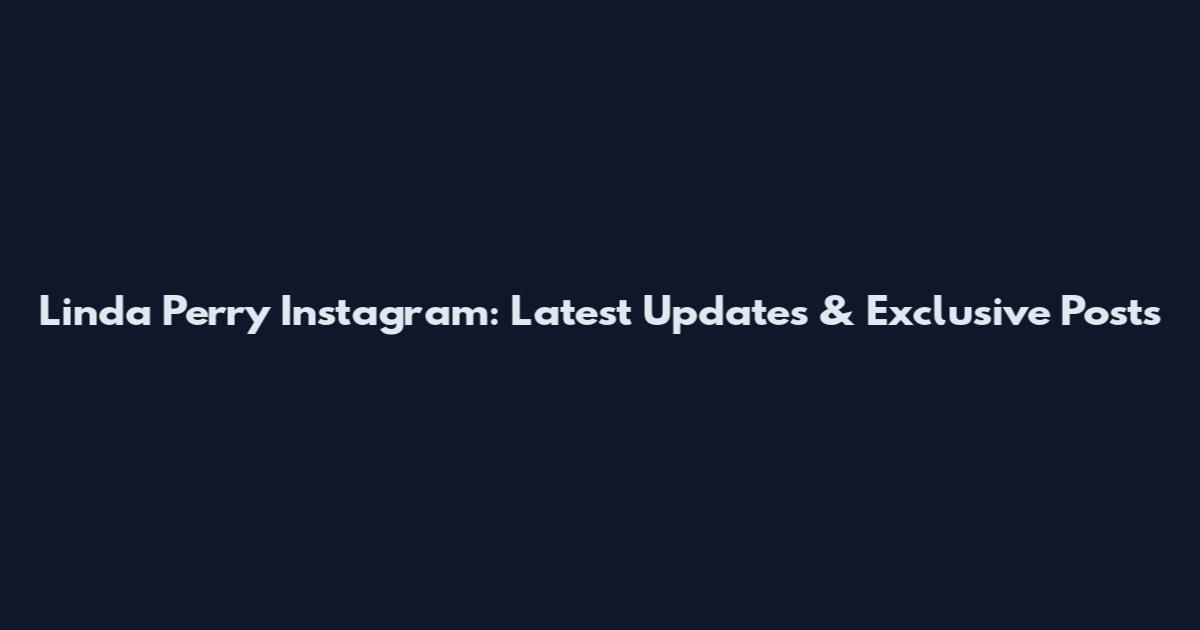 Linda Perry Instagram: Latest Updates & Exclusive Posts