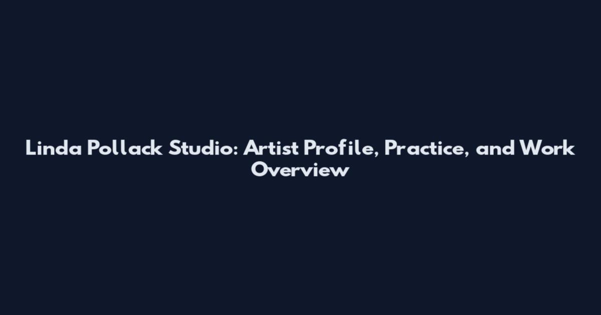 Linda Pollack Studio: Artist Profile, Practice, and Work Overview