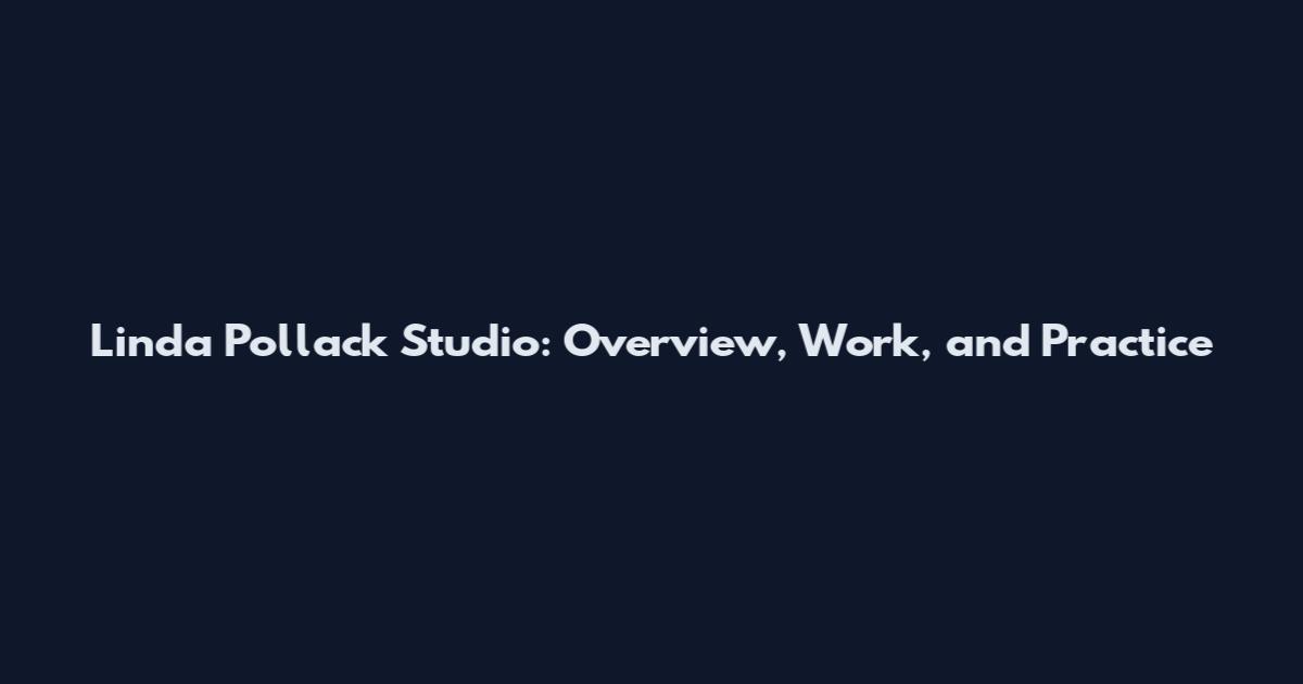 Linda Pollack Studio: Overview, Work, and Practice