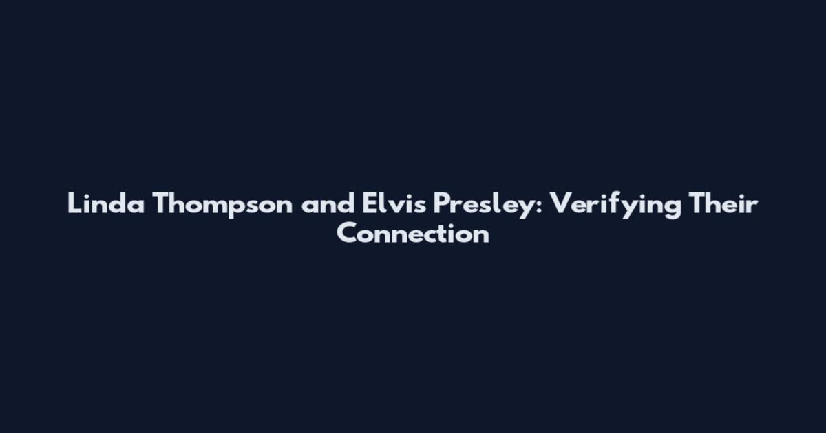 Linda Thompson and Elvis Presley: Verifying Their Connection