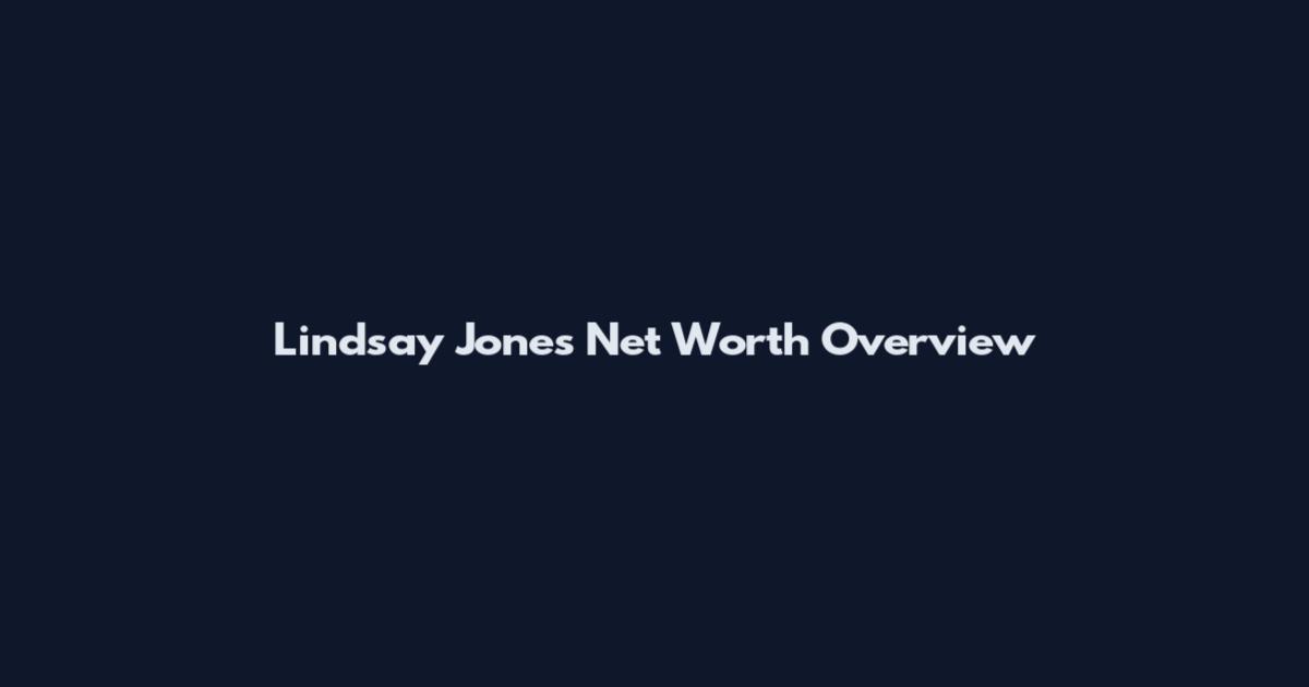 Lindsay Jones Net Worth Overview