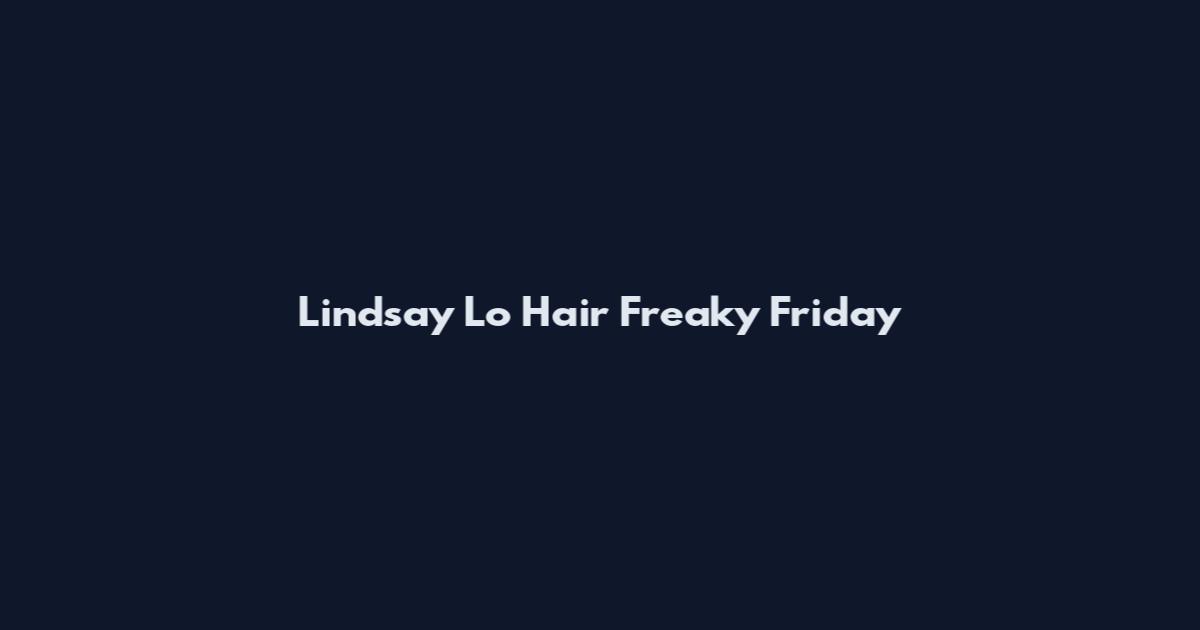 Lindsay Lo Hair Freaky Friday
