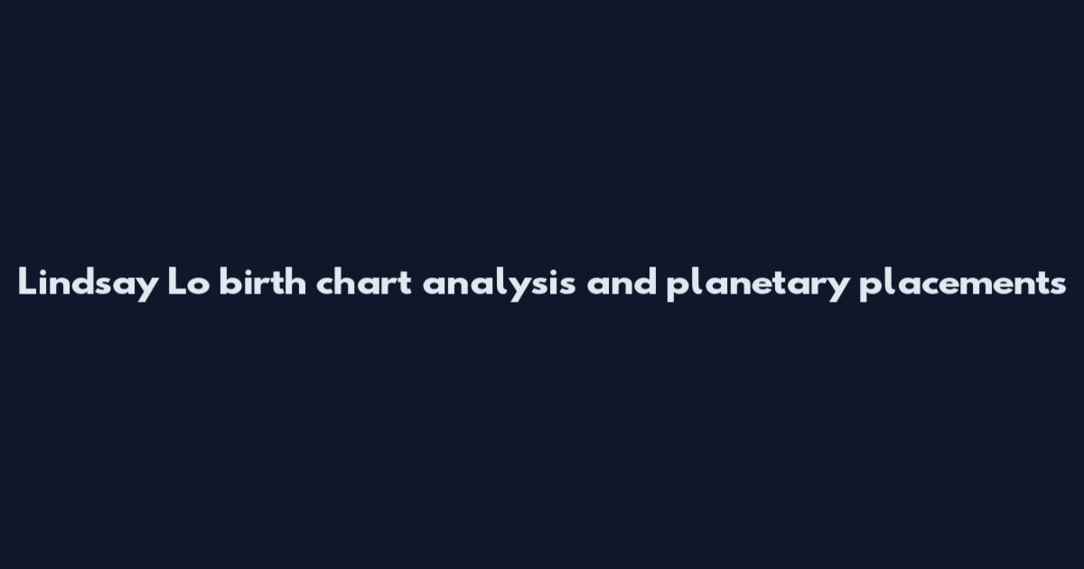 Lindsay Lo birth chart analysis and planetary placements
