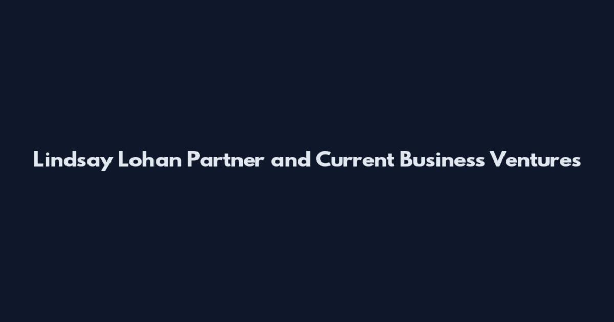 Lindsay Lohan Partner and Current Business Ventures