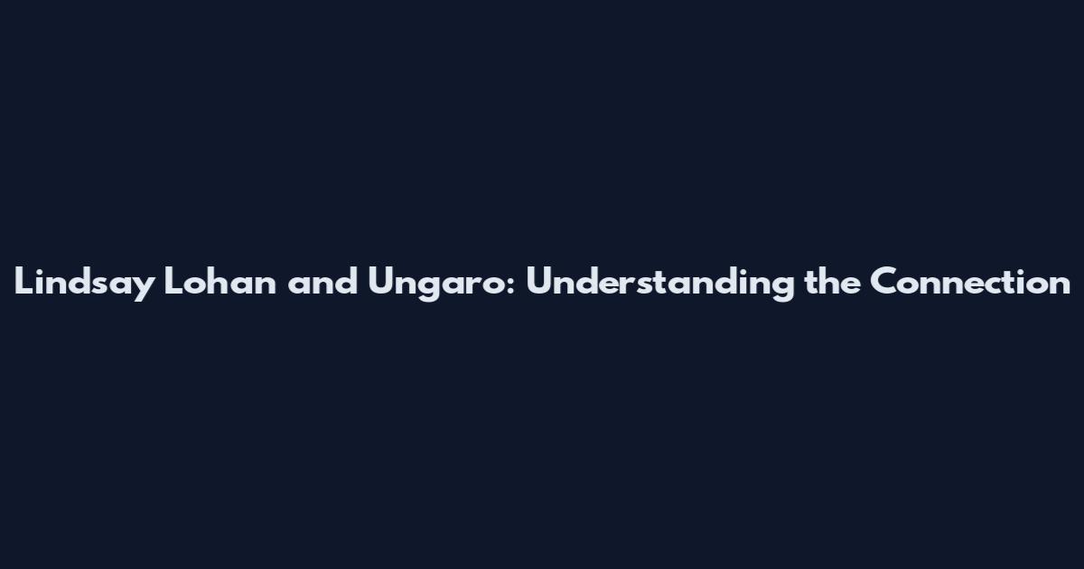 Lindsay Lohan and Ungaro: Understanding the Connection
