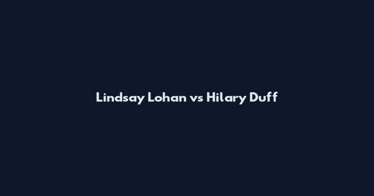 Lindsay Lohan vs Hilary Duff
