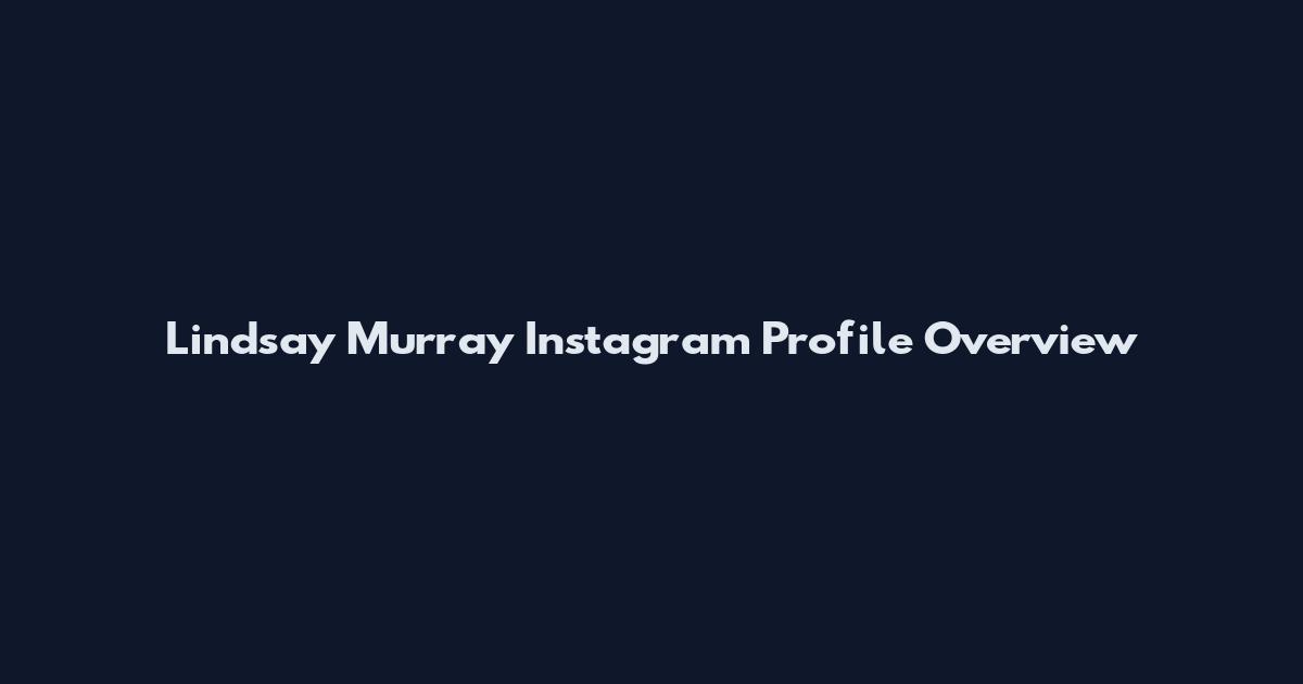 Lindsay Murray Instagram Profile Overview
