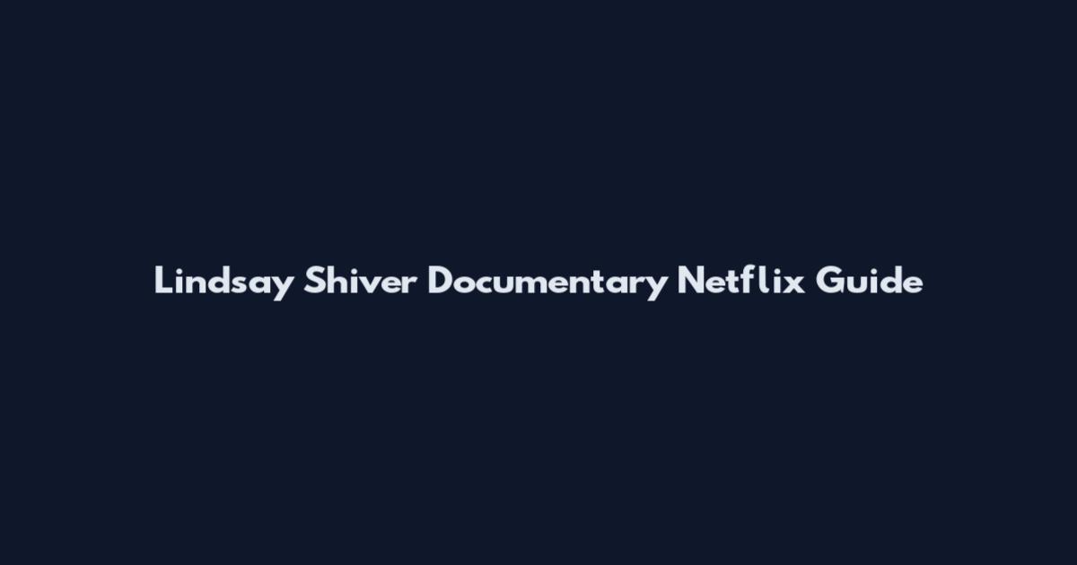 Lindsay Shiver Documentary Netflix Guide
