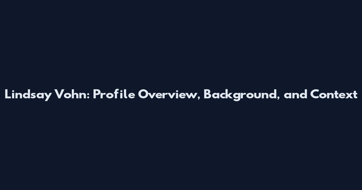 Lindsay Vohn: Profile Overview, Background, and Context