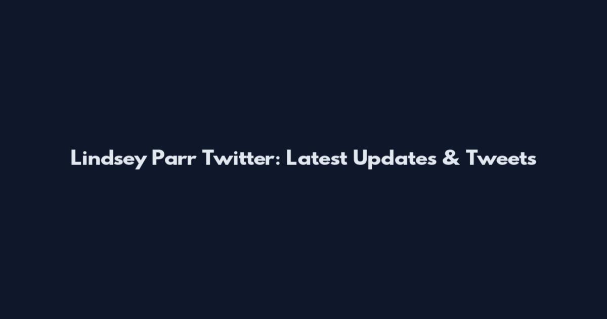 Lindsey Parr Twitter: Latest Updates & Tweets