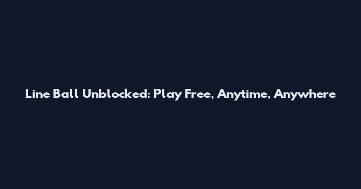 Line Ball Unblocked: Play Free, Anytime, Anywhere