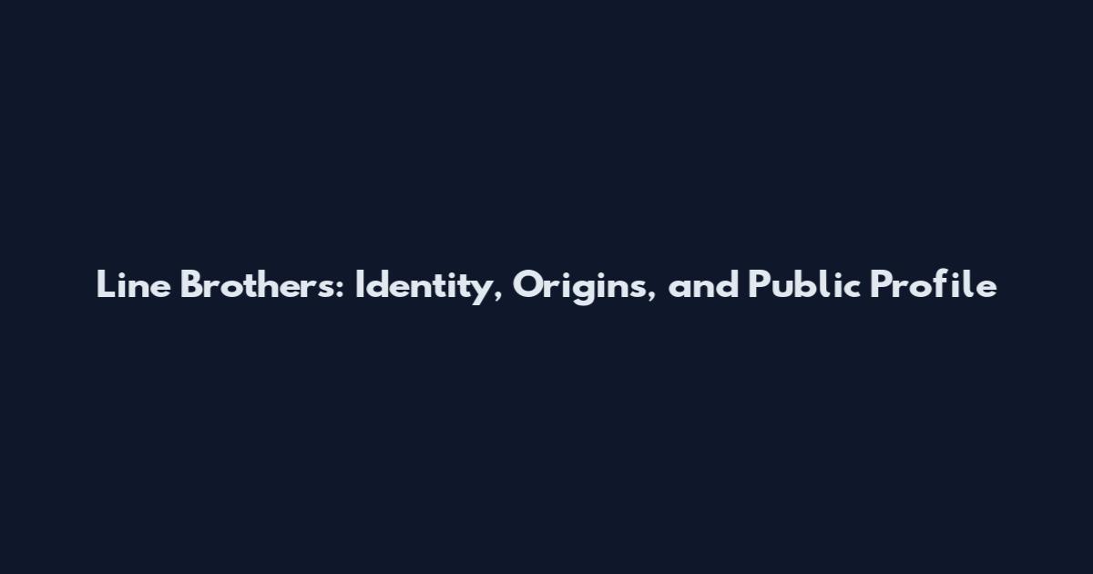 Line Brothers: Identity, Origins, and Public Profile