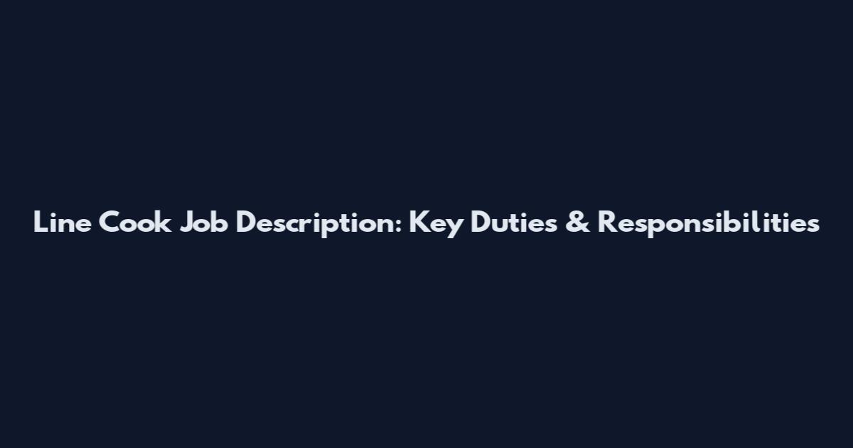 Line Cook Job Description: Key Duties & Responsibilities