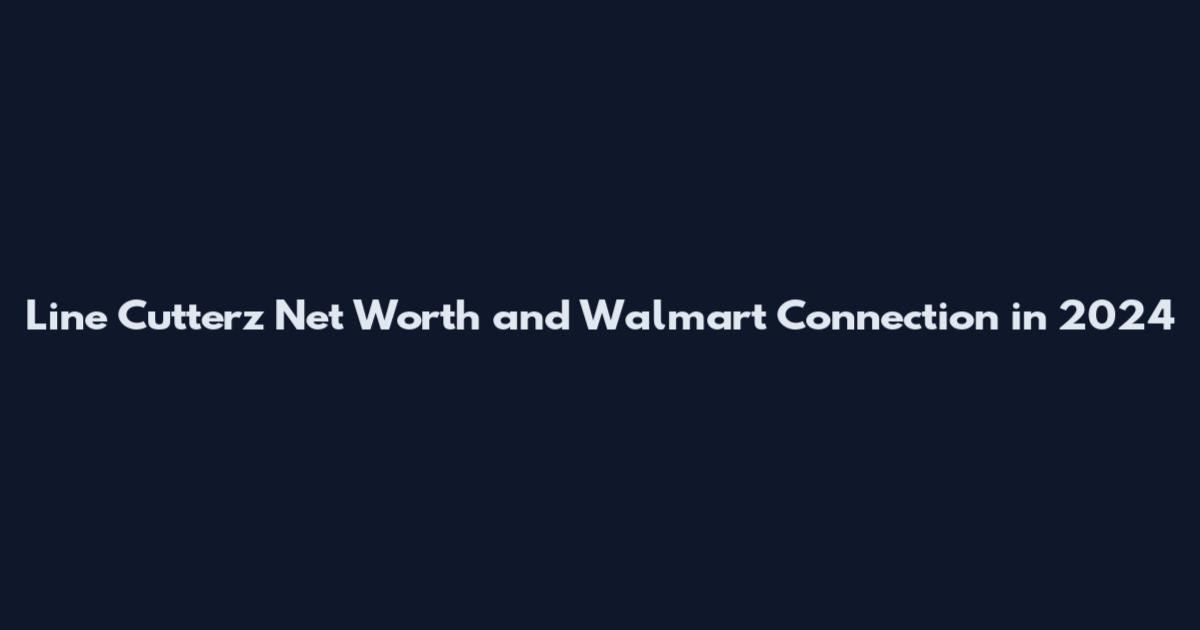 Line Cutterz Net Worth and Walmart Connection in 2024