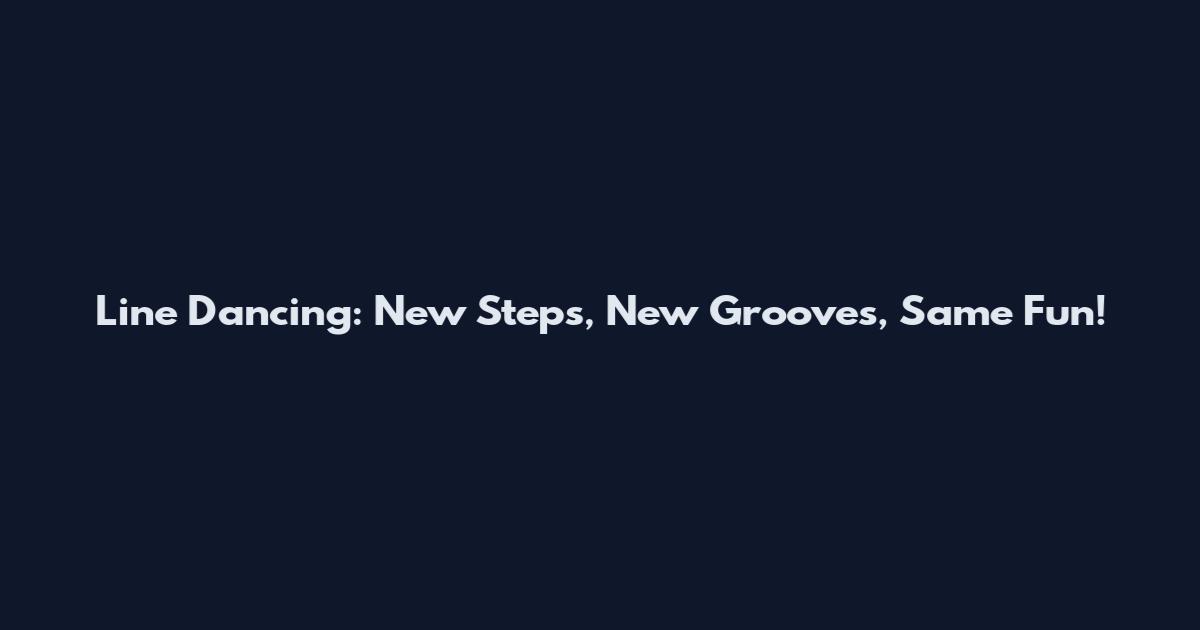 Line Dancing: New Steps, New Grooves, Same Fun!