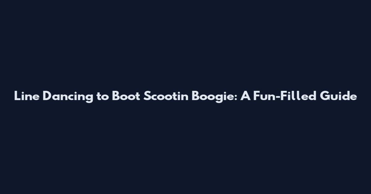 Line Dancing to Boot Scootin' Boogie: A Fun-Filled Guide