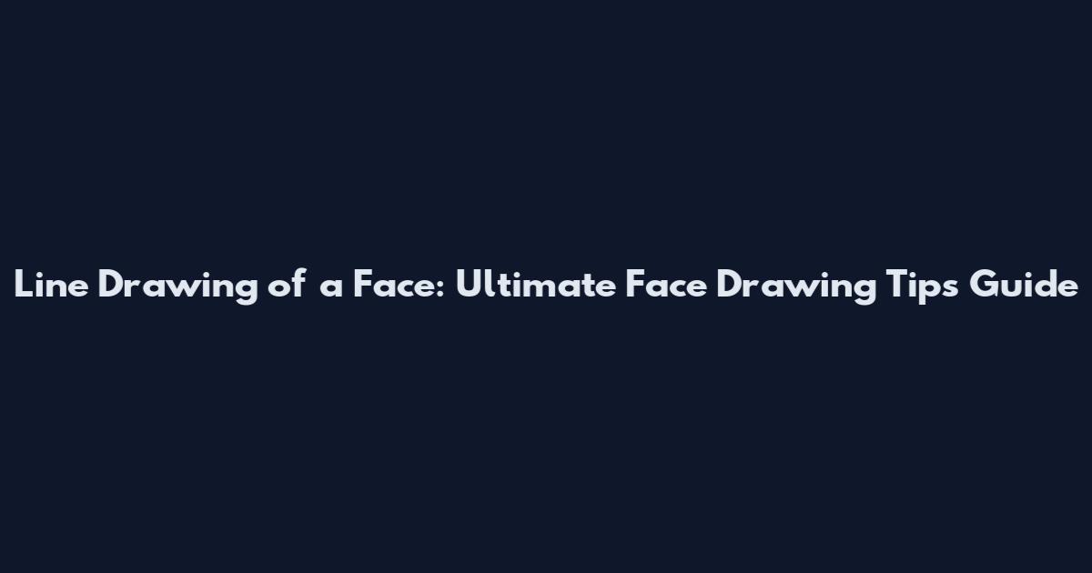 Line Drawing of a Face: Ultimate Face Drawing Tips Guide
