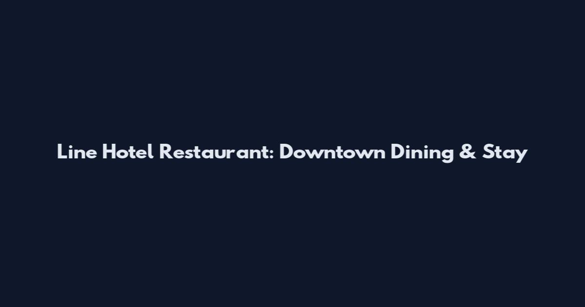 Line Hotel Restaurant: Downtown Dining & Stay