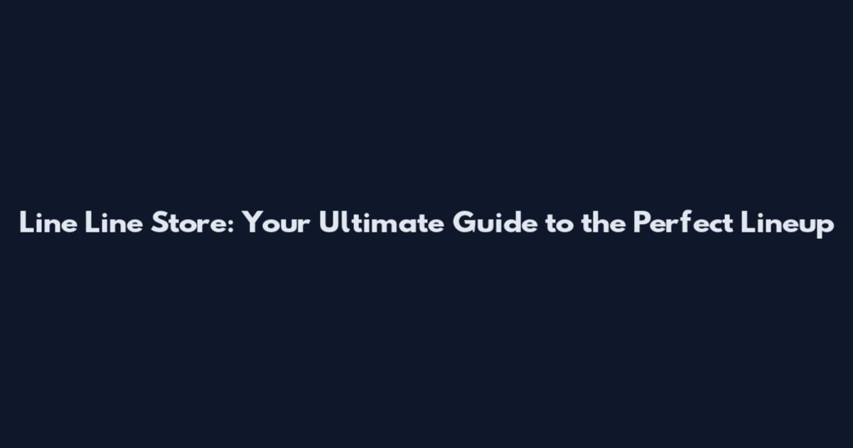 Line Line Store: Your Ultimate Guide to the Perfect Lineup