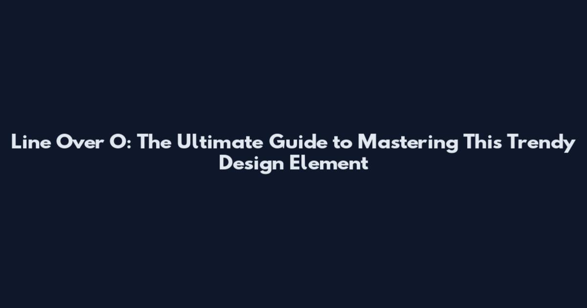 Line Over O: The Ultimate Guide to Mastering This Trendy Design Element