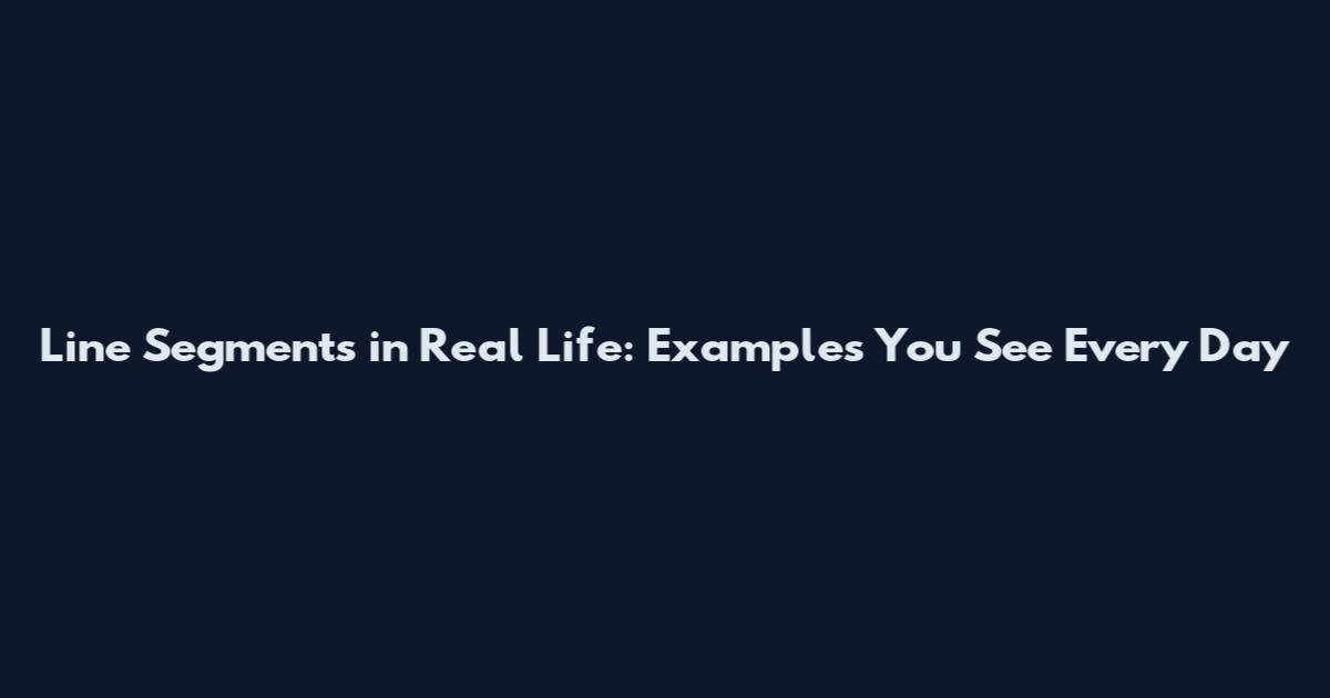 Line Segments in Real Life: Examples You See Every Day