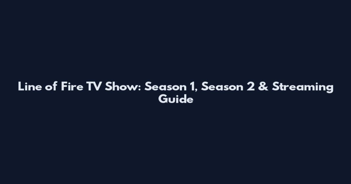 Line of Fire TV Show: Season 1, Season 2 & Streaming Guide