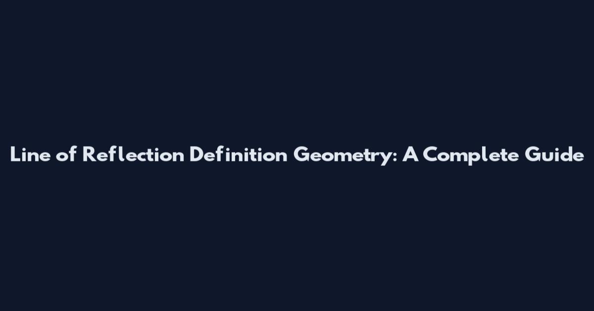 Line of Reflection Definition Geometry: A Complete Guide