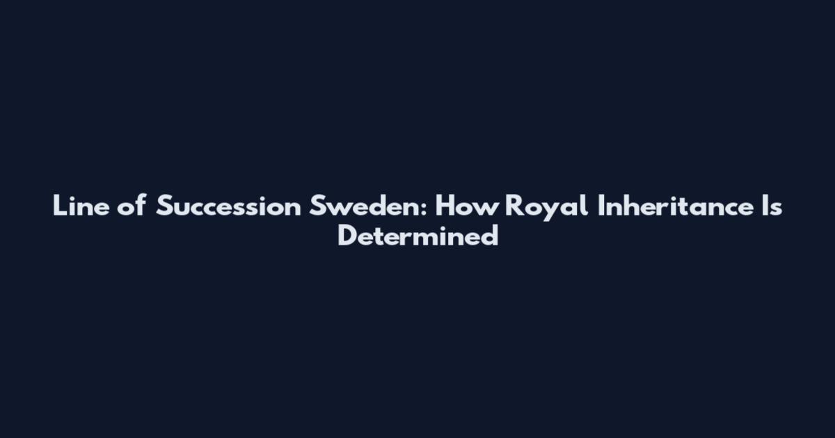 Line of Succession Sweden: How Royal Inheritance Is Determined