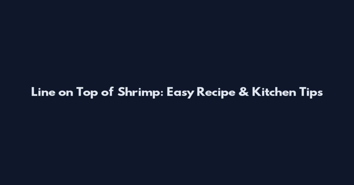 Line on Top of Shrimp: Easy Recipe & Kitchen Tips