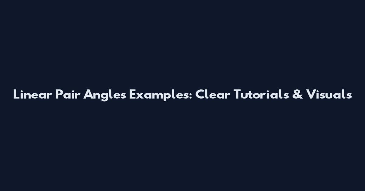 Linear Pair Angles Examples: Clear Tutorials & Visuals