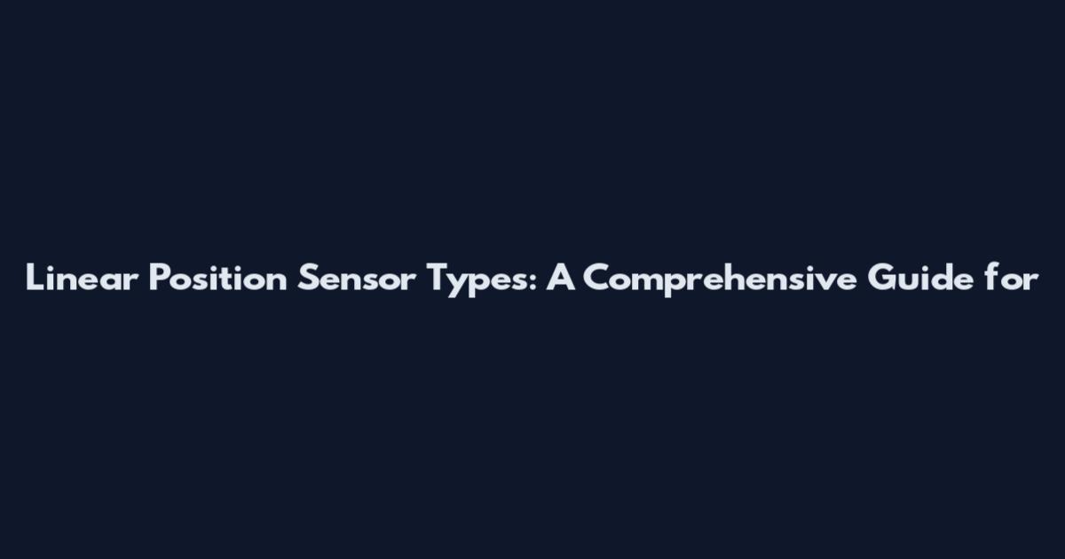 Linear Position Sensor Types: A Comprehensive Guide for