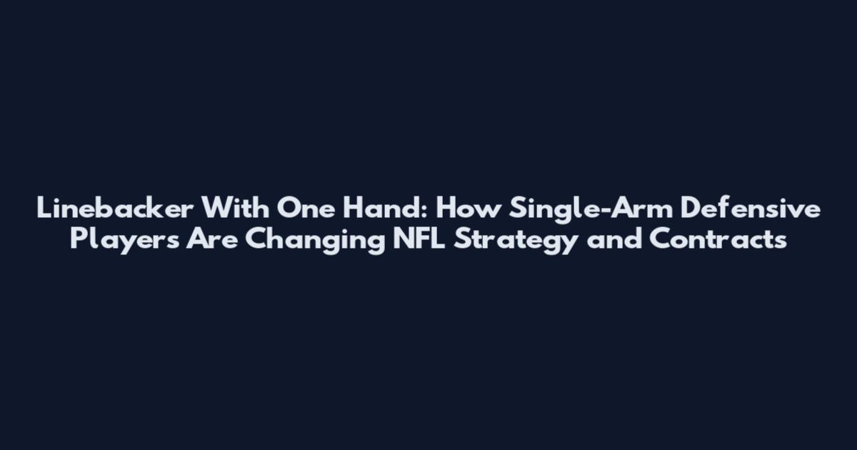 Linebacker With One Hand: How Single-Arm Defensive Players Are Changing NFL Strategy and Contracts