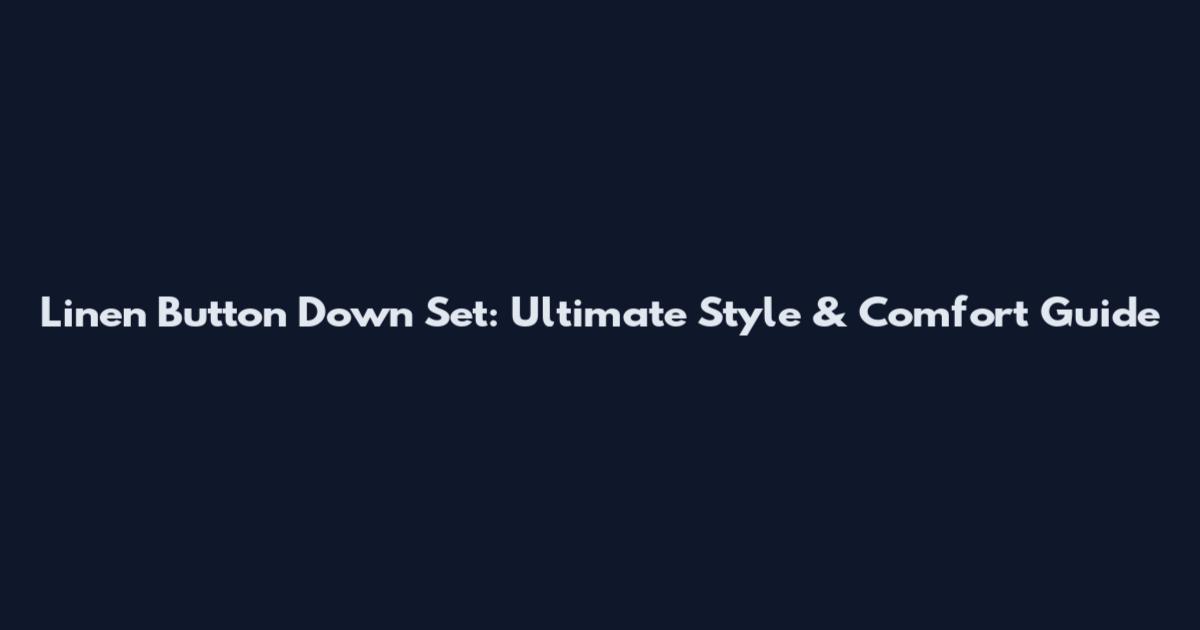 Linen Button Down Set: Ultimate Style & Comfort Guide