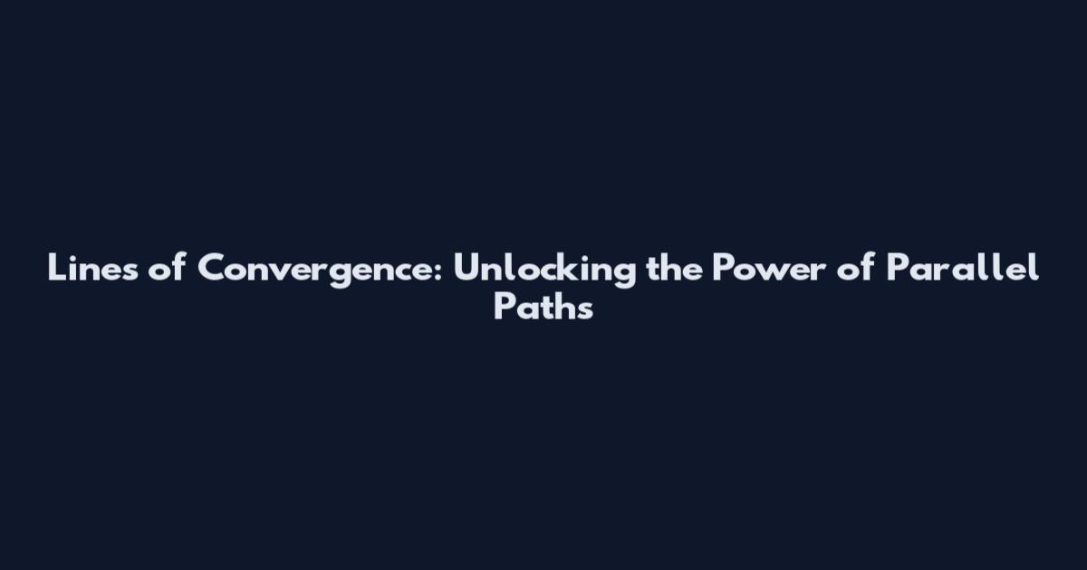 Lines of Convergence: Unlocking the Power of Parallel Paths
