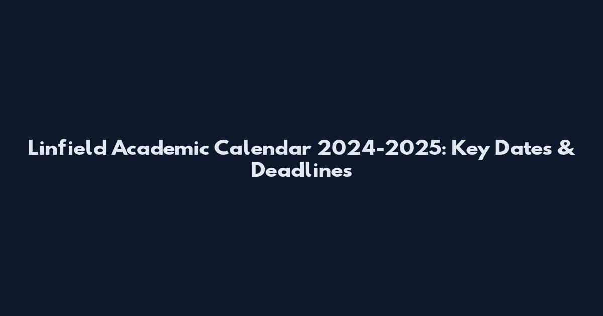 Linfield Academic Calendar 2024-2025: Key Dates & Deadlines