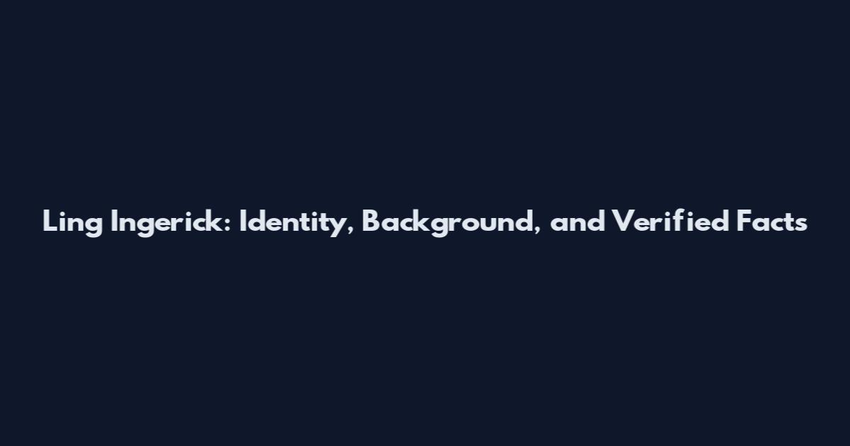 Ling Ingerick: Identity, Background, and Verified Facts