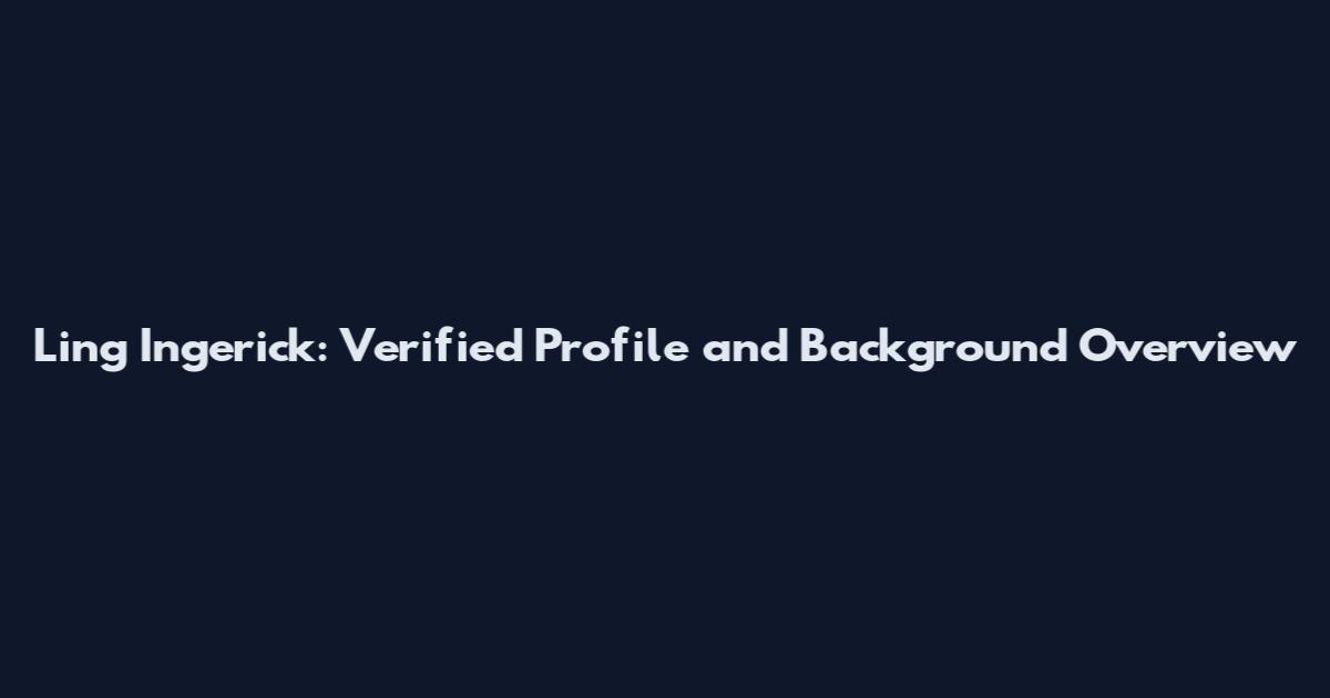 Ling Ingerick: Verified Profile and Background Overview