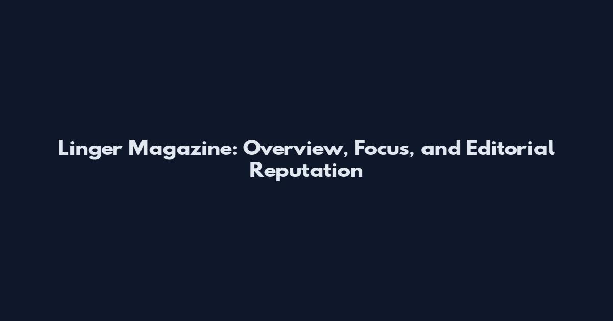 Linger Magazine: Overview, Focus, and Editorial Reputation