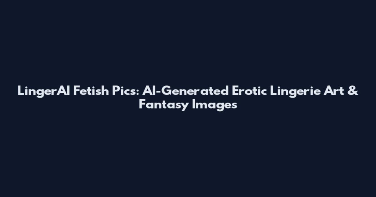 LingerAI Fetish Pics: AI-Generated Erotic Lingerie Art & Fantasy Images