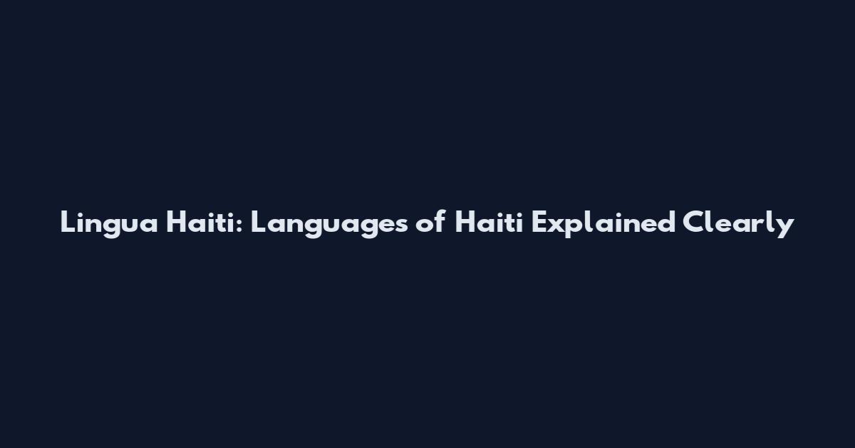 Lingua Haiti: Languages of Haiti Explained Clearly