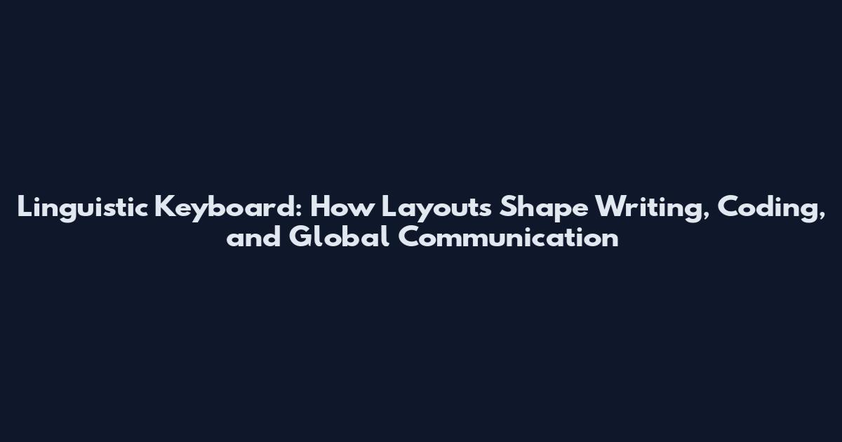 Linguistic Keyboard: How Layouts Shape Writing, Coding, and Global Communication