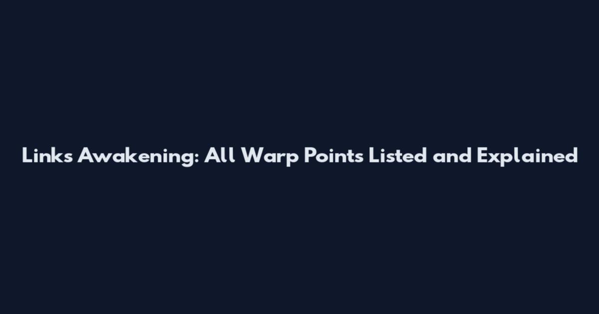 Link's Awakening: All Warp Points Listed and Explained