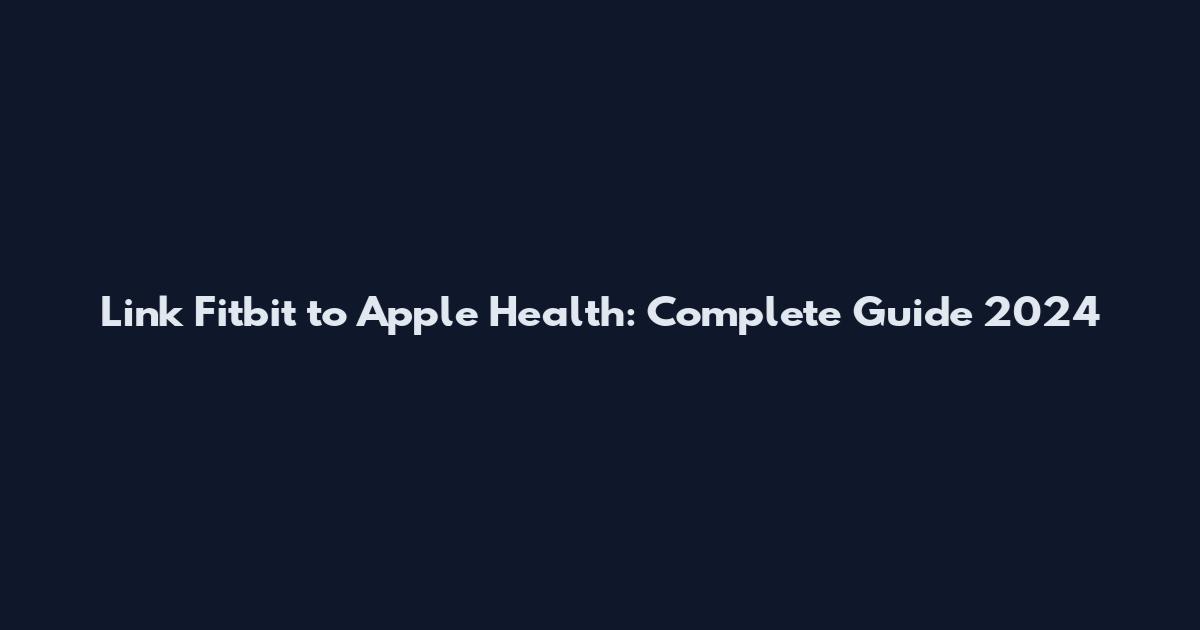 Link Fitbit to Apple Health: Complete Guide 2024