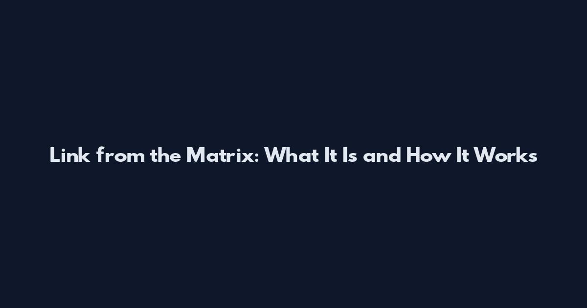 Link from the Matrix: What It Is and How It Works