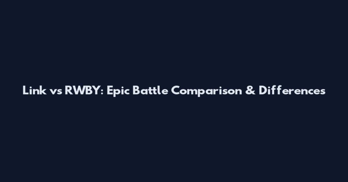 Link vs RWBY: Epic Battle Comparison & Differences